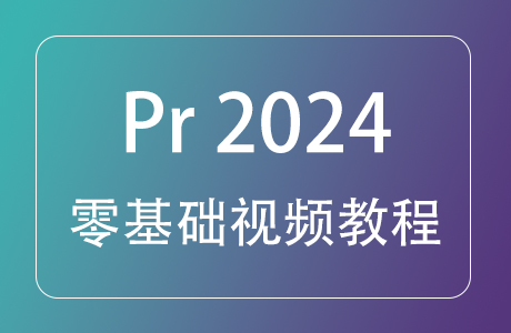 Premiere Pro（Pr）2024软件零基础全套视频教程